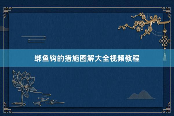 绑鱼钩的措施图解大全视频教程