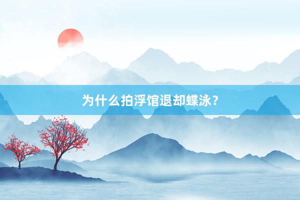 为什么拍浮馆退却蝶泳?